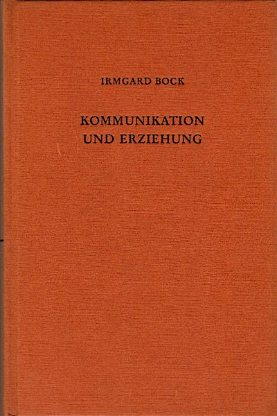 Kommunikation und Erziehung : Grundzüge ihrer Beziehungen / Irmgard Bock - Bock, Irmgard (Verfasser)