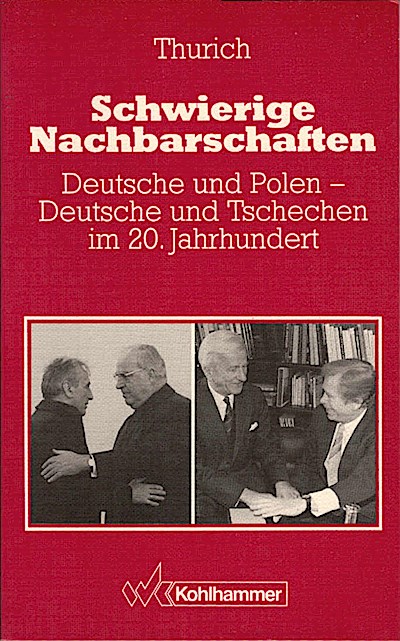 Schwierige Nachbarschaften : Deutsche und Polen - Deutsche und Tschechen im 20. Jahrhundert ; eine Darstellung in Dokumenten / Eckart Thurich - Thurich, Eckart (Herausgeber)