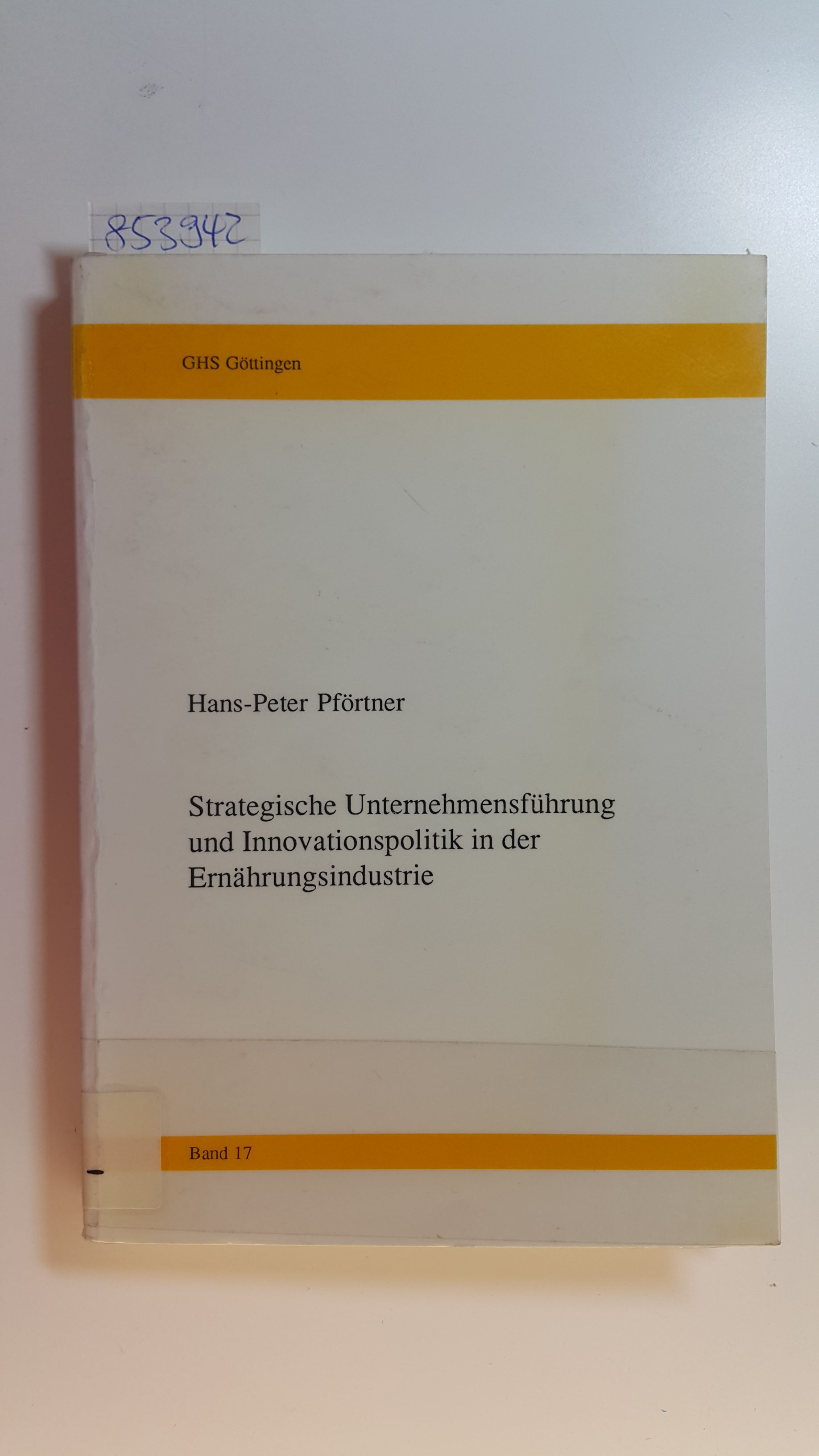 Strategische Unternehmensführung und Innovationspolitik in der Ernährungsindustrie. Zum Konzept einer strategischen Innovationspolitik in der Ernährungsindustrie - Pförtner, Hans P.