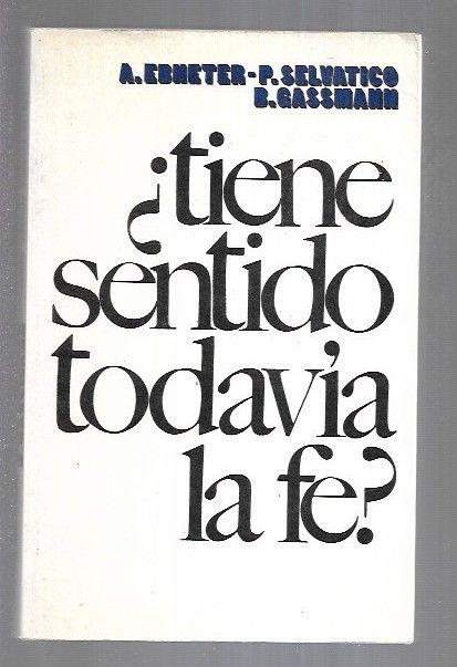 TIENE SENTIDO TODAVIA LA FE? - EBNETER, A. / SELVATICO, P. / GASSMANN, B.