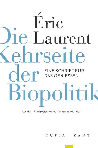 Die Kehrseite der Biopolitik : Eine Schrift fÃ¼r das GenieÃŸen - Ã‰ric Laurent