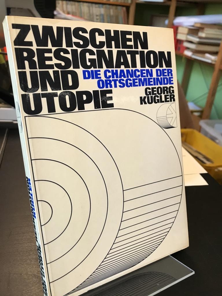 Zwischen Resignation und Utopie. Die Chancen der Ortsgemeinde. - Kugler, Georg