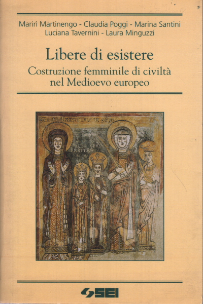 Libere di esistere Costruzione femminile di civiltÃ nel Medioevo europeo - AA.VV.