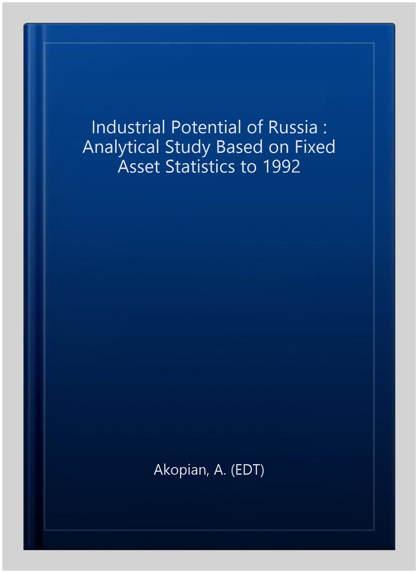 Industrial Potential of Russia : Analytical Study Based on Fixed Asset Statistics to 1992 - Akopian, A. (EDT)