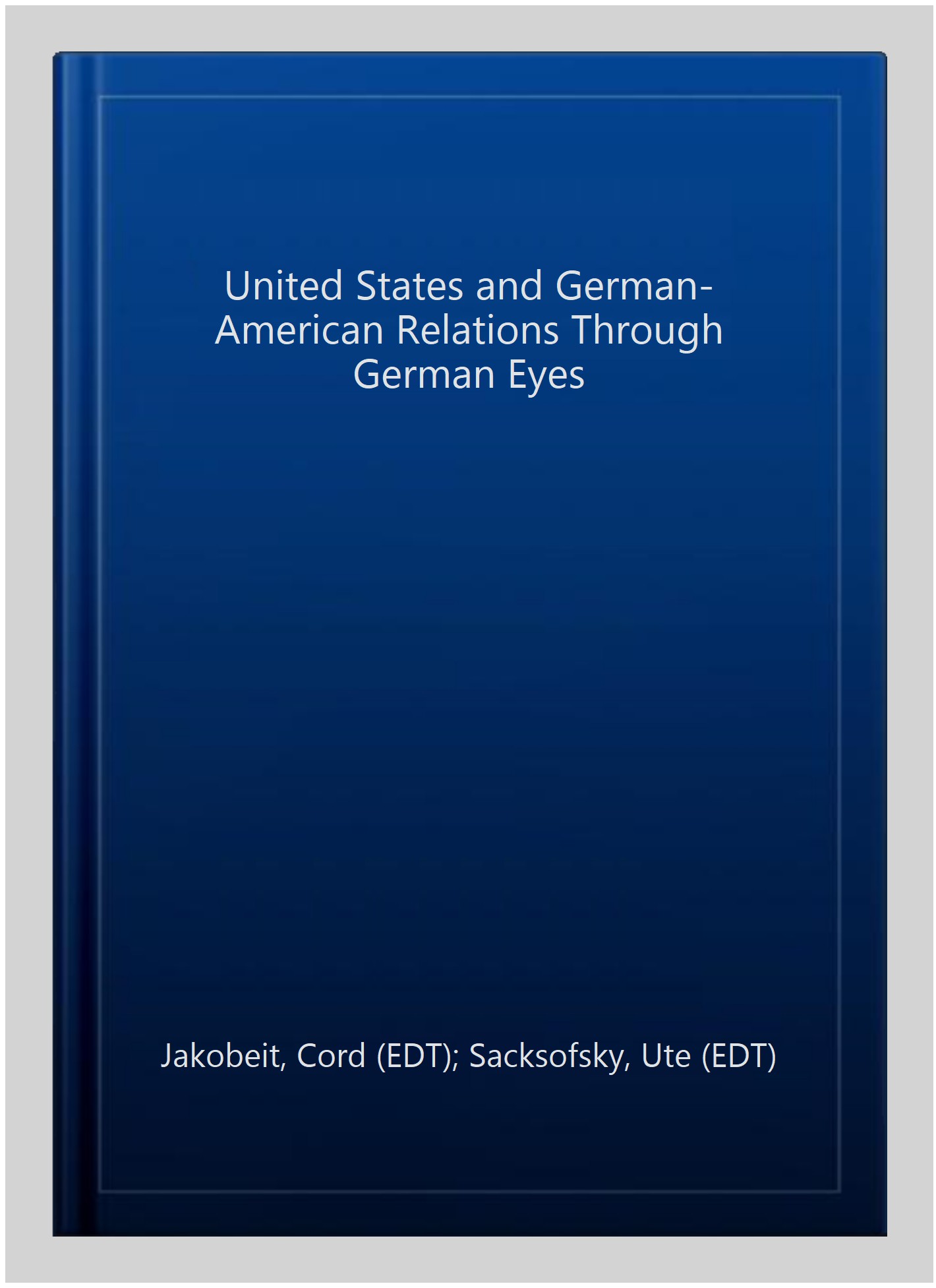 United States and German-American Relations Through German Eyes - Jakobeit, Cord (EDT); Sacksofsky, Ute (EDT); Welzel, Peter (EDT)