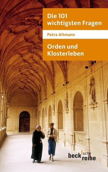 Die 101 wichtigsten Fragen: Orden und Klosterleben: Mit Antworten von Abtprimas Notker Wolf (Beck'sche Reihe) - Altmann, Petra