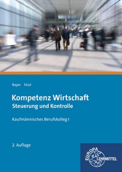 Kompetenz Wirtschaft Steuerung und Kontrolle: Kaufmännisches Berufskolleg I - Ulrich Bayer, Theo Feist