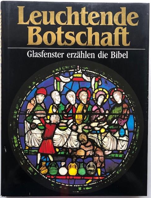 Leuchtende Botschaft. Glasfenster erzählen die Bibel. Fotos von Sonia Halliday und Laura Lushington. - Dowley, Tim (Hrsg.).