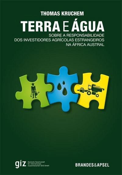 Terra e Água; Sobre a responsabilidade dos investidores agrícolas estrangeiros na áfrica austral ; Hrsg. v. GIZ - Deutsche Gesellschaft für Internationale Zusammenarbeit /Übers. v. Herbers, Kia; Portugiesisch - Thomas Kruchem