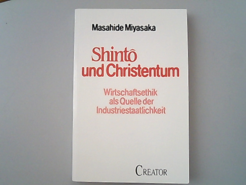 Shintô und Christentum. Wirtschaftsethik als Quelle der Industriestaatlichkeit - Miyasaka, Masahide,