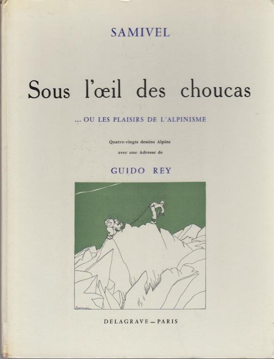 Sous l'oeil des choucas ou les plaisirs de l'alpinisme.: Precedes d'une adresse de Guido Rey. - SAMIVEL.