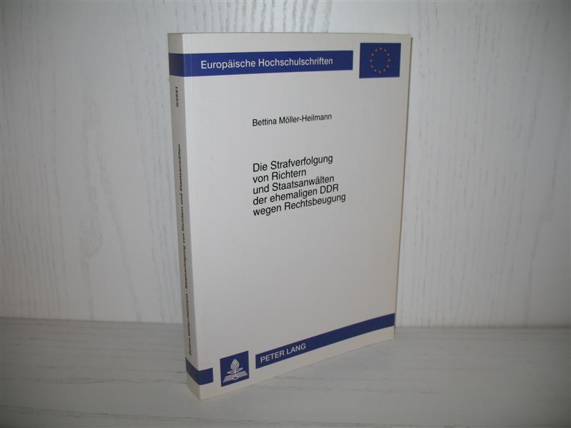 Die Strafverfolgung von Richtern und Staatsanwälten der ehemaligen DDR wegen Rechtsbeugung. Europäische Hochschulschriften - Reihe 2 - Rechtswissenschaft ; Bd. 2681; - Möller-Heilmann, Bettina