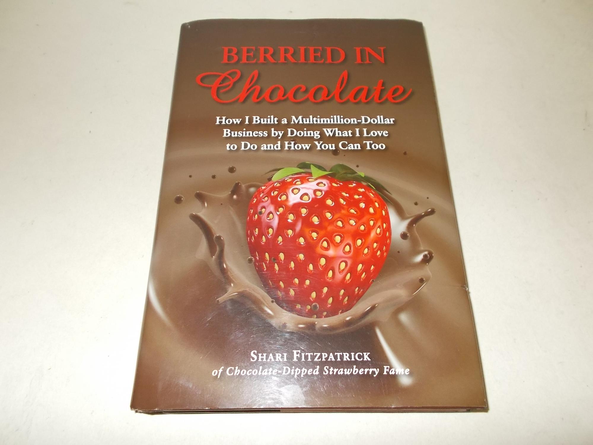 Berried in Chocolate: How I Built a Multimillion-Dollar Business by Doing What I Love to Do and How You Can Too - Shari Fitzpatrick