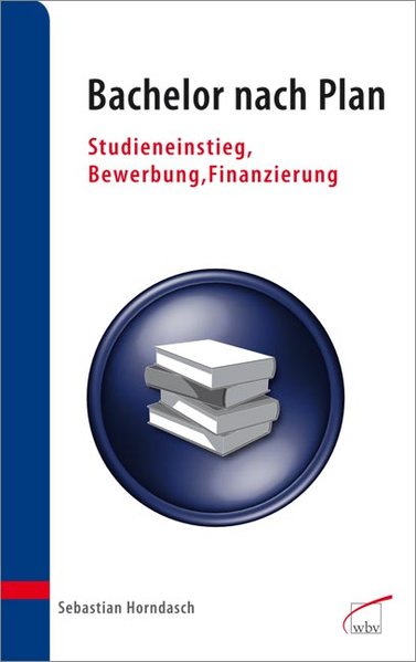Bachelor nach Plan: Studieneinstieg, Bewerbung und Finanzierung - Horndasch, Sebastian und Kerstin Grönert