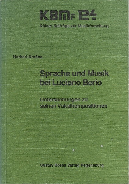Sprache und Musik bei Luciano Berio : Unters. zu seinen Vokalkompositionen. von Norbert Dressen / Kölner Beiträge zur Musikforschung ; Bd. 124 - Dressen, Norbert (Verfasser)