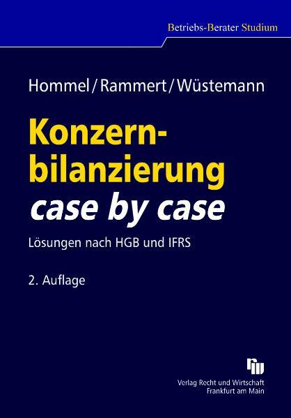 Konzernbilanzierung case by case : Lösungen nach HGB und IFRS ; mit 58 Tabellen. von Michael Hommel ; Stefan Rammert ; Jens Wüstemann. Unter Mitarb. von Johannes Appelmann . / Betriebs-Berater : Studium - Hommel, Michael, Stefan Rammert und Jens Wüstemann