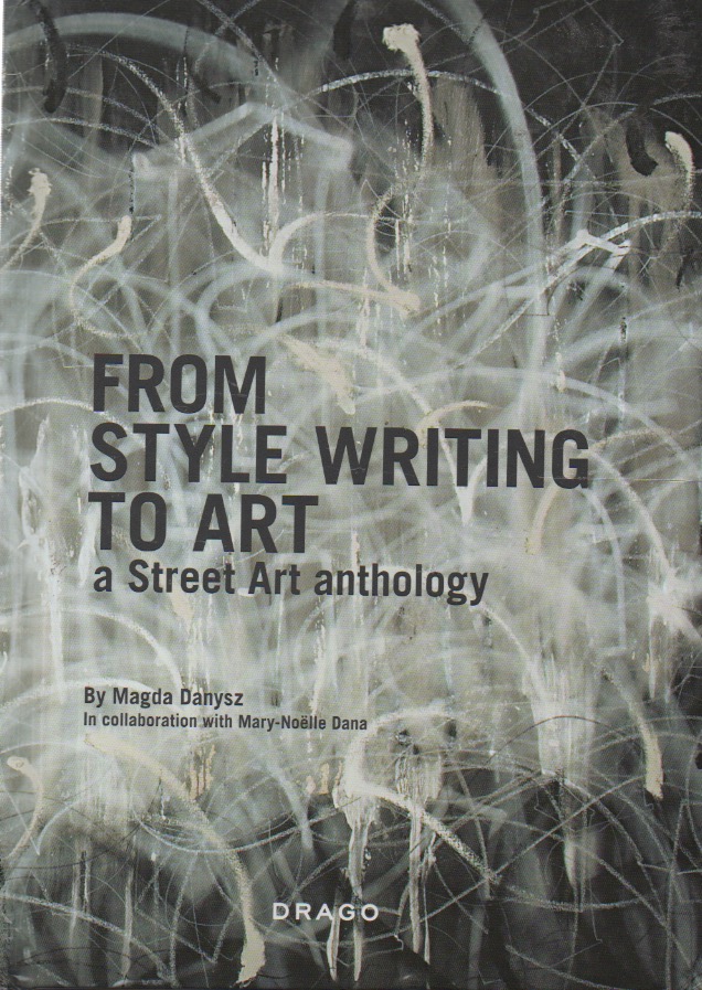 From Style Writing to Art_a Street Art anthology - Danysz, Magda