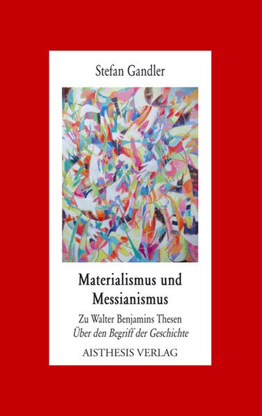 Materialismus und Messianismus: Zu Walter Benjamins Thesen 