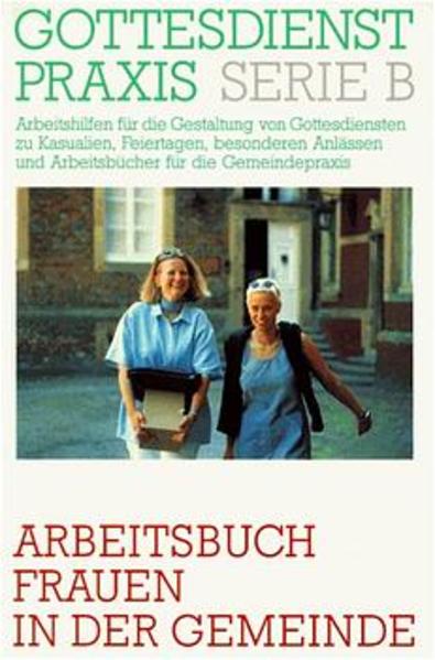 GottesdienstPraxis; Teil: Ser. B,, Arbeitshilfen für die Gestaltung von Gottesdiensten zu Kasualien, Feiertagen, besonderen Anlässen und Arbeitsbücher für die Gemeindepraxis. hrsg. von Erhard Domay / Arbeitsbuch Frauen in der Gemeinde : Impulse, Berichte, Modelle, Ideen - Domay, Erhard