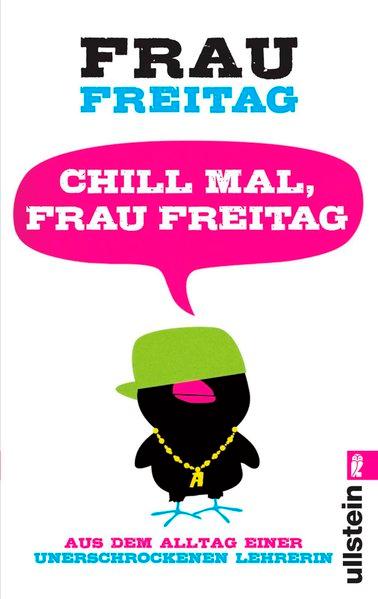 Chill mal, Frau Freitag: Aus dem Alltag einer unerschrockenen Lehrerin - Freitag, Frau