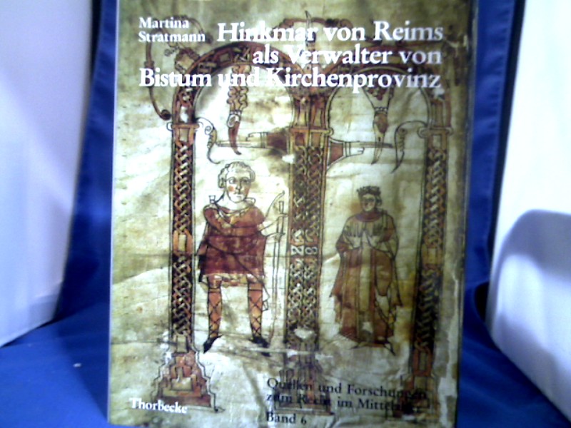 Hinkmar von Reims als Verwalter von Bistum und Kirchenprovinz. Martina Stratmann. =( Quellen und Forschungen zum Recht im Mittelalter ; Bd. 6.) - Stratmann, Martina (Verfasser).