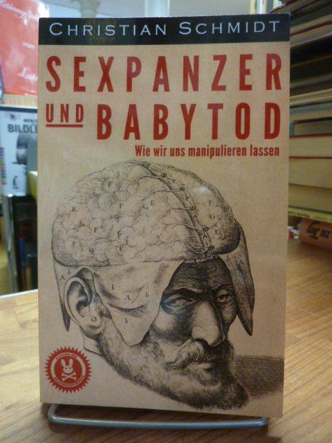Sexpanzer und Babytod - Wie wir uns manipulieren lassen, - Schmidt, Christian,
