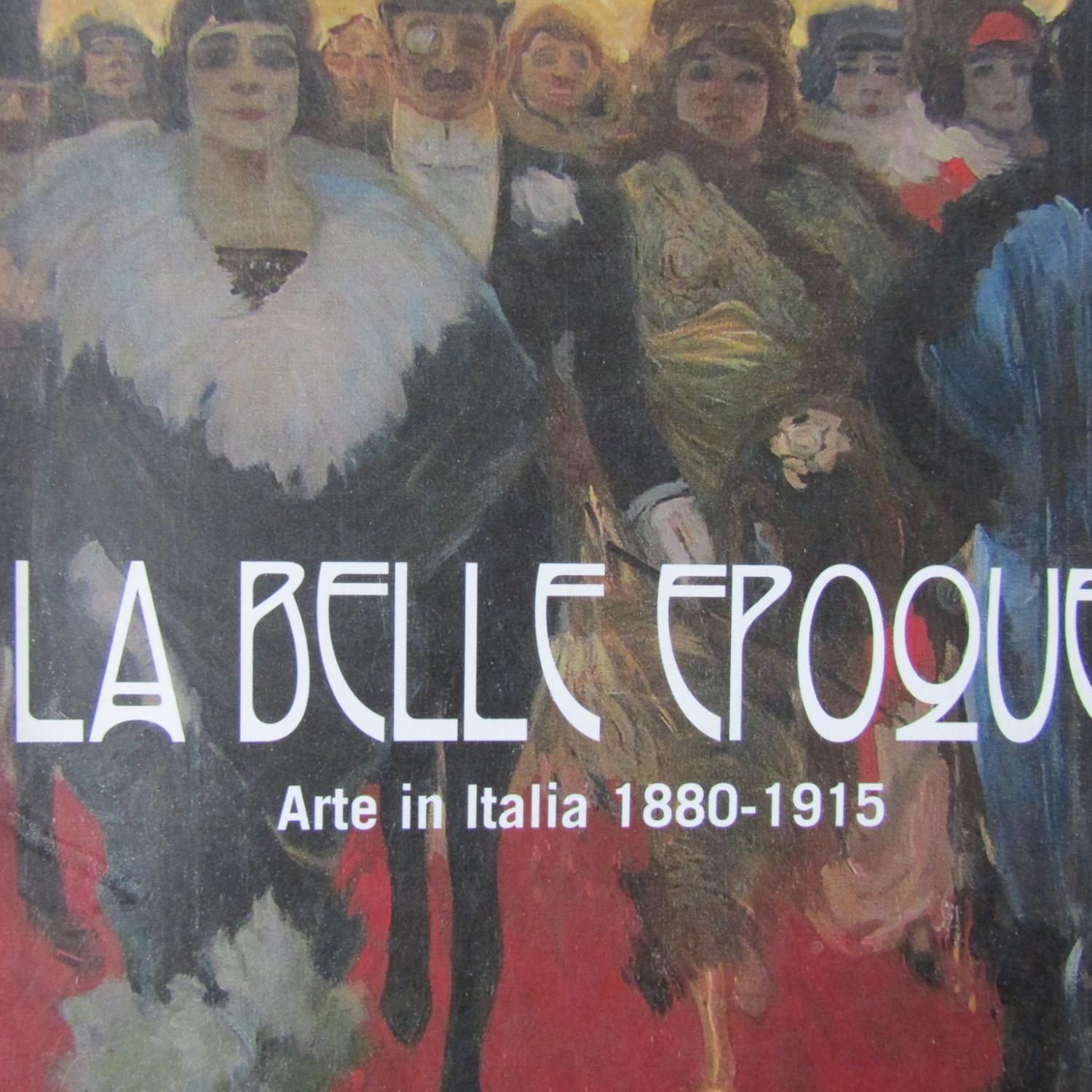 La Belle Epoque Arte in Italia 1890 -1915 by Francesca Cagianelli