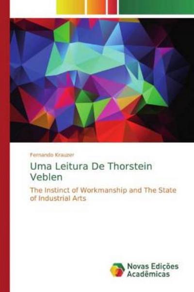 Uma Leitura De Thorstein Veblen : The Instinct of Workmanship and The State of Industrial Arts - Fernando Krauzer