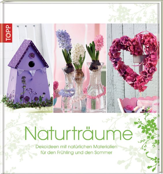 Naturträume: Dekoideen mit natürlichen Materialien für den Frühling und den Sommer - Morgenthaler, Patricia, Kornelia Milan und Armin Täubner