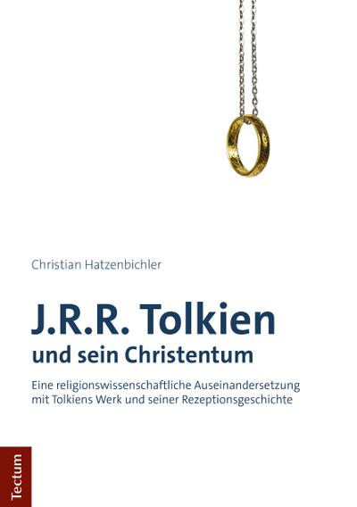 J.R.R. Tolkien und sein Christentum : Eine religionswissenschaftliche Auseinandersetzung mit Tolkiens Werk und seiner Rezeptionsgeschichte - Christian Hatzenbichler