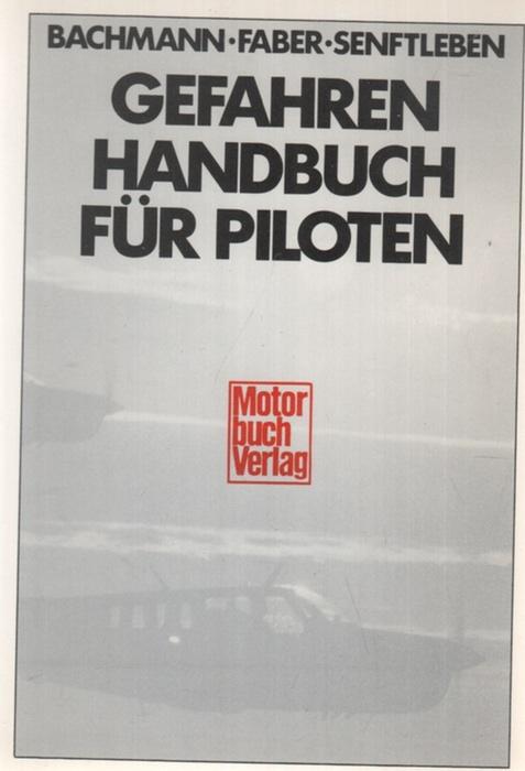 Gefahrenhandbuch für Piloten. Verhalten in besonderen Fällen von A - Z Mit zahlreichen Abbildunge Gefahrenkatalog - Bachmann, Peter; Gerhard Faber und Dietrich Senftleben