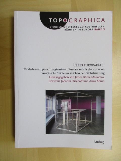 Urbes Europaeae 2: Ciudades europeas: Imaginarios culturales ante la globalización. Europäische Städte im Zeichen der Globalisierung (Topographica. Texte und Studien zu kulturellen Räumen in Europa) - Gomez-Montero, Javier, Christina Johanna Bischoff und Anxo Abuín