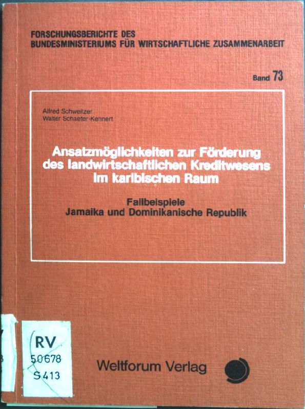 Ansatzmöglichkeiten zur Förderung des landwirtschaftlichen Kreditwesens im karibischen Raum : Fallbeispiele Jamaika u. Dominikan. Republik Deutschland (Bundesrepublik). Bundesminister für Wirtschaftliche Zusammenarbeit: Forschungsberichte des Bundesministeriums für Wirtschaftliche Zusammenarbeit ; Bd. 73 - Schweitzer, Alfred und Walter Schaefer-Kehnert