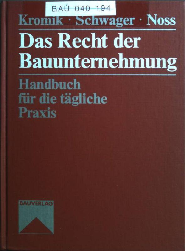 Das Recht der Bauunternehmung : Handbuch für d. tägl. Praxis. - Kromik, Wolfgang, Eberhard Schwager und Friedhelm Noss