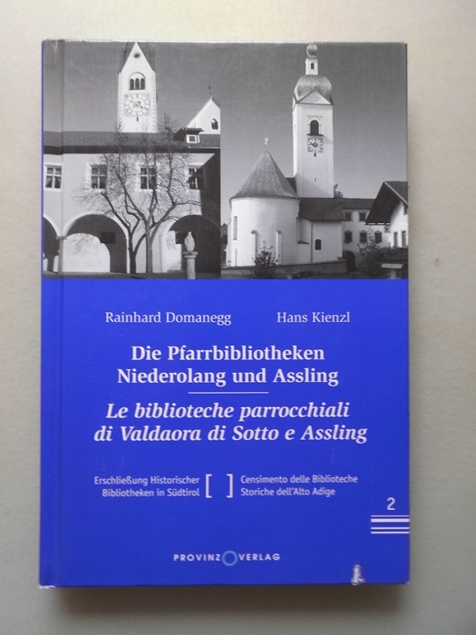 Die Pfarrbibliotheken Niederolang und Assling = Le Biblioteche Parrocchiali di Valdaora di Sotto e di Assling. Rainhard Domanegg ; Hans Kienzl. [Übers. ins Ital.: Gabriele Muscolino] / Erschließung historischer Bibliotheken in Südtirol ; Bd. 2 - Domanegg, Rainhard (Mitwirkender), Hans (Mitwirkender) Kienzl und Gabriele (Übersetzer) Muscolino