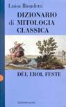 Dizionario di mitologia classica. Dèi, eroi, feste - Biondetti Luisa