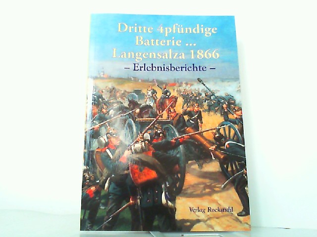 Eine Kriegsgeschichte der dritten 4pfündigen Batterie. Langensalza 1866. Erlebnisberichte. (Schlacht bei Langensalza 1866). - Rockstuhl, Harald