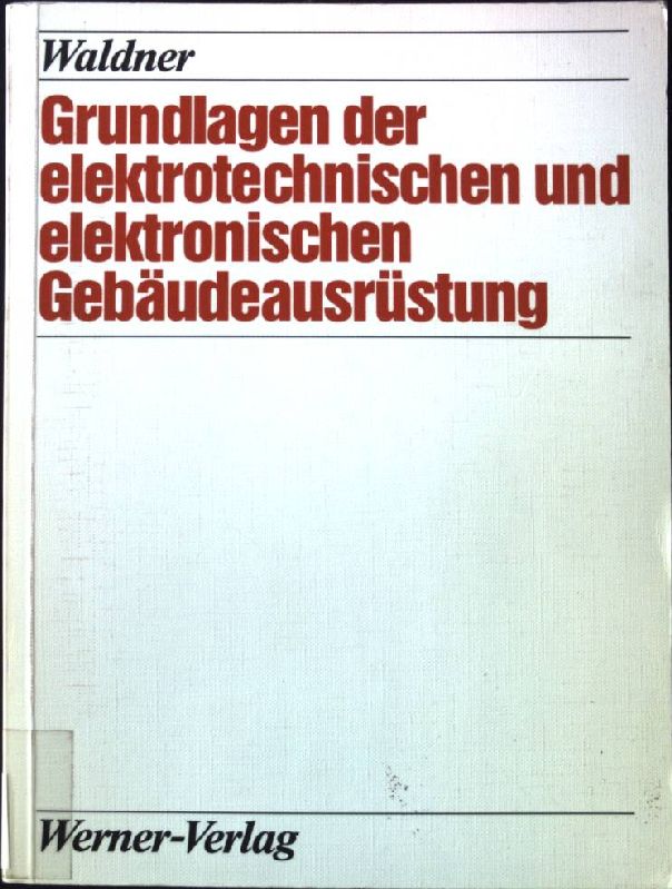 Grundlagen der elektrotechnischen und elektronischen Gebäudeausrüstung. - Waldner, Paul