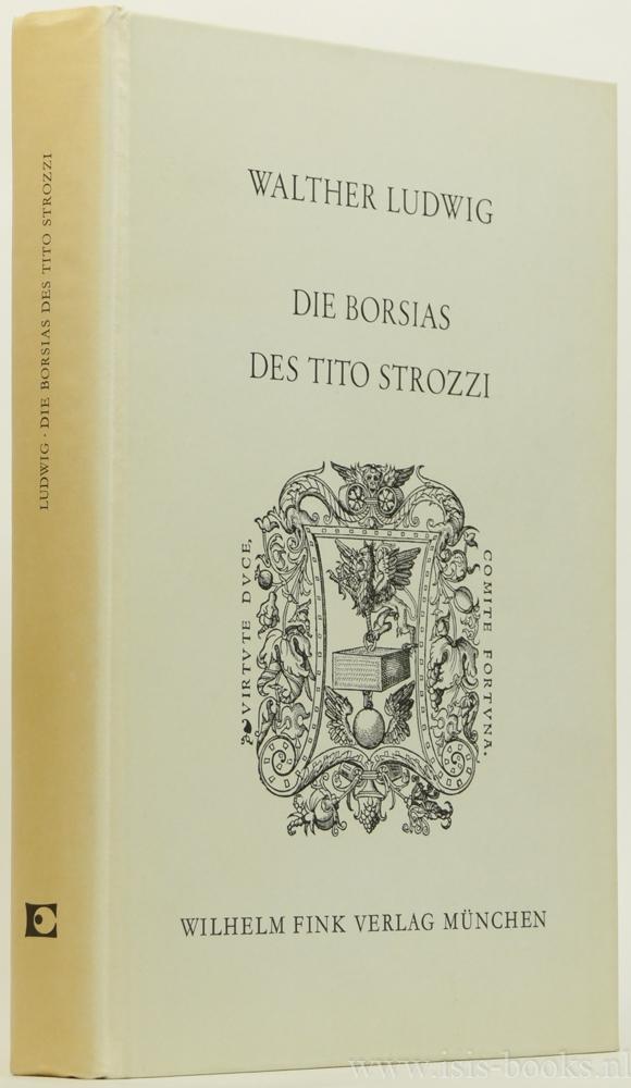 Die Borsias des Tito Strozzi. Ein lateinisches Epos der Renaissance. Erstmals herausgegeben, eingeleitet und kommentiert. - STROZZI, TITO, LUDWIG, W. , (Hrsg.)