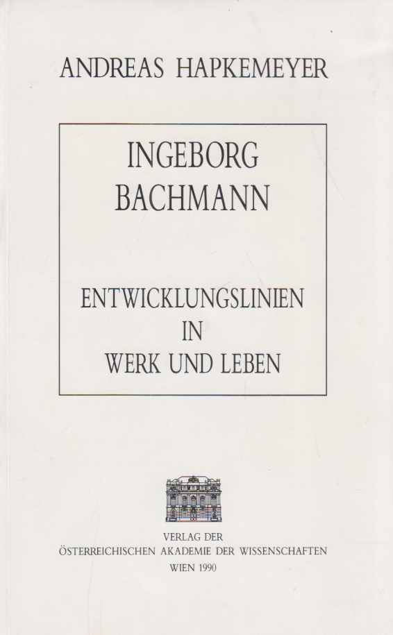 Ingeborg Bachmann : Entwicklungslinien in Werk und Leben. Von Andreas Hapkemeyer. Österreichische Akademie der Wissenschaften / Österreichische Akademie der Wissenschaften. Philosophisch-Historische Klasse: Sitzungsberichte ; Bd. 560; Österreichische Akademie der Wissenschaften. . - Bachmann, Ingeborg