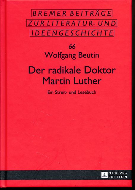 Der radikale Doktor Martin Luther. Ein Streit- und Lesebuch. Bremer Beiträge zur Literatur- und Ideengeschichte Band 66. - Beutin, Wolfgang (Hg.)