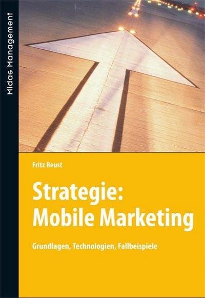 Mobile Marketing: Grundlagen, Technologien, Fallbeispiele : Grundlagen, Strategien, Anwendungen - Fritz Reust