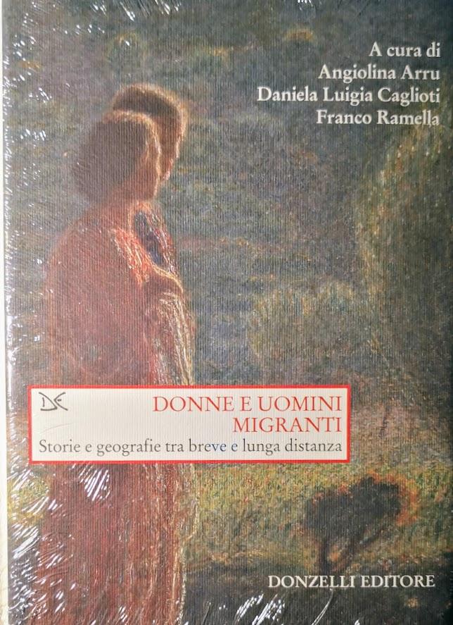 Donne e uomini migranti Storie e geografie tra breve e lunga distanza - Angiolina ARRU, Daniela Luigia CAGLIOTI, Franco RAMELLA (a cura di)