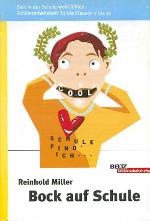 Bock auf Schule : sich in der Schule wohlfühlen ; Schülerarbeitsheft für die Klassen 7 bis 10. Reinhold Miller / Reihe Beltz-Schülerarbeitshefte - Miller, Reinhold (Verfasser)