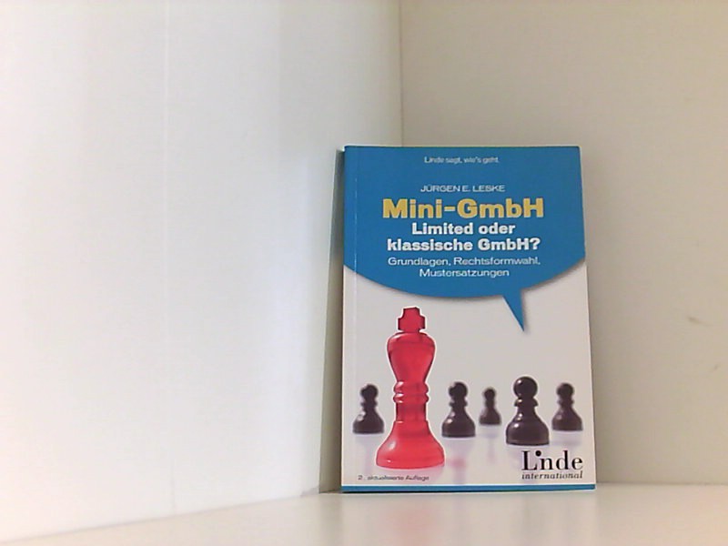 Mini-GmbH, Limited oder klassische GmbH?: Grundlagen, Rechtsformwahl, Mustersatzungen Grundlagen, Rechtsformwahl, Mustersatzungen - Jürgen E., Leske