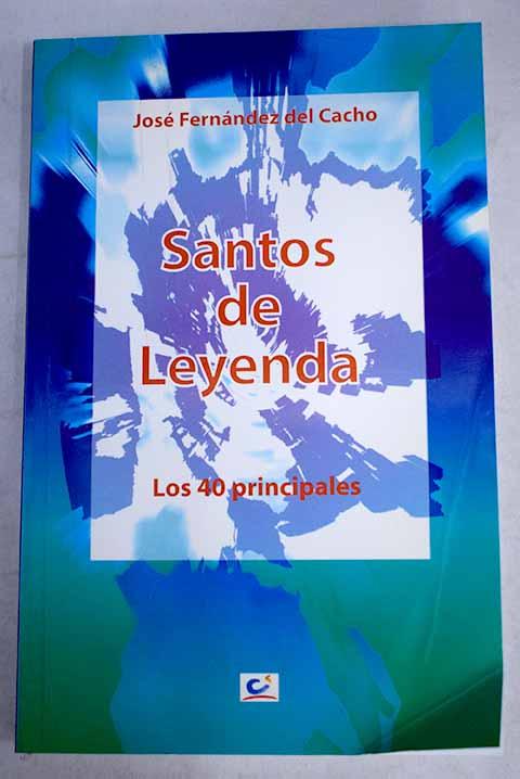 Santos de leyenda: los 40 principales - Fernández del Cacho, José