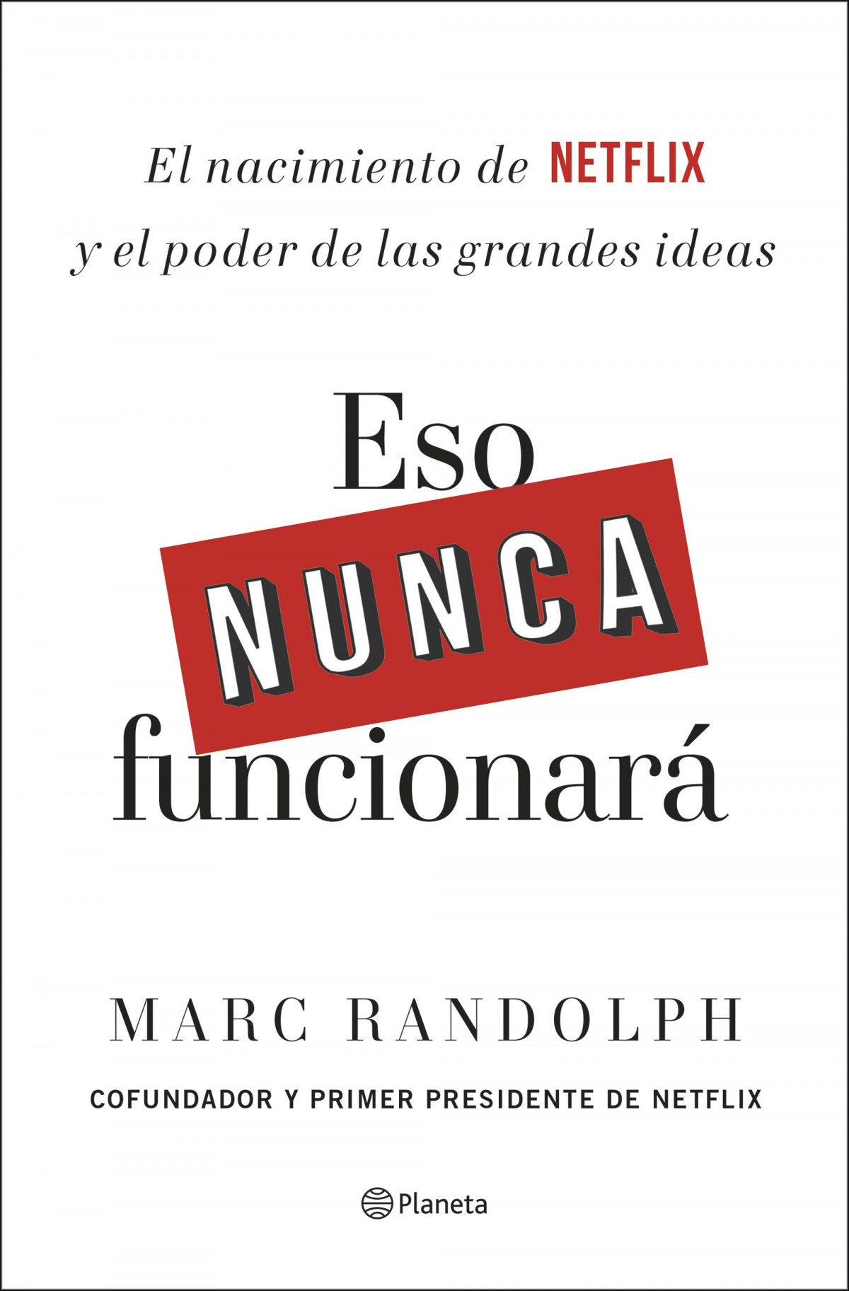 ESO NUNCA FUNCIONARÁ El nacimiento de Netflix y el poder de las grandes ideas - Randolph, Marc
