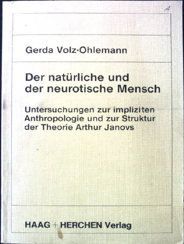 Der natürliche und der neurotische Mensch : Unters. zur impliziten Anthropologie u. zur Struktur d. Theorie Arthur Janovs. - Volz-Ohlemann, Gerda