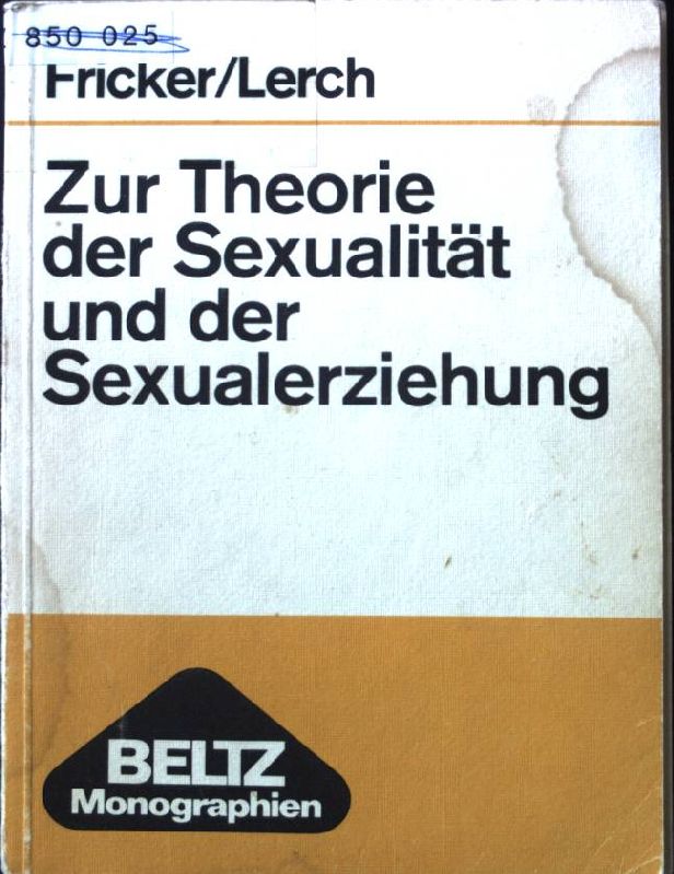 Zur Theorie der Sexualität und der Sexualerziehung. Beltz-Monographien : Soziologie - Fricker, Roland und Jakob Lerch
