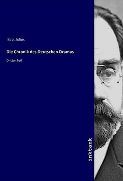 Die Chronik des Deutschen Dramas : Dritter Teil - Julius Bab